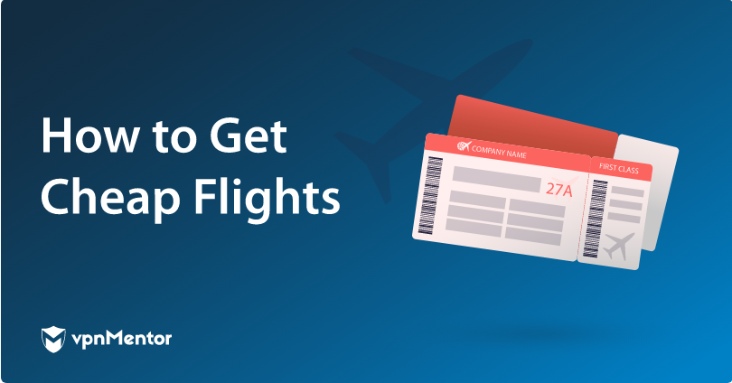 Feature image for VPNMentor's article, with the words, "How to Get Cheap Flights" and showing two plane tickets