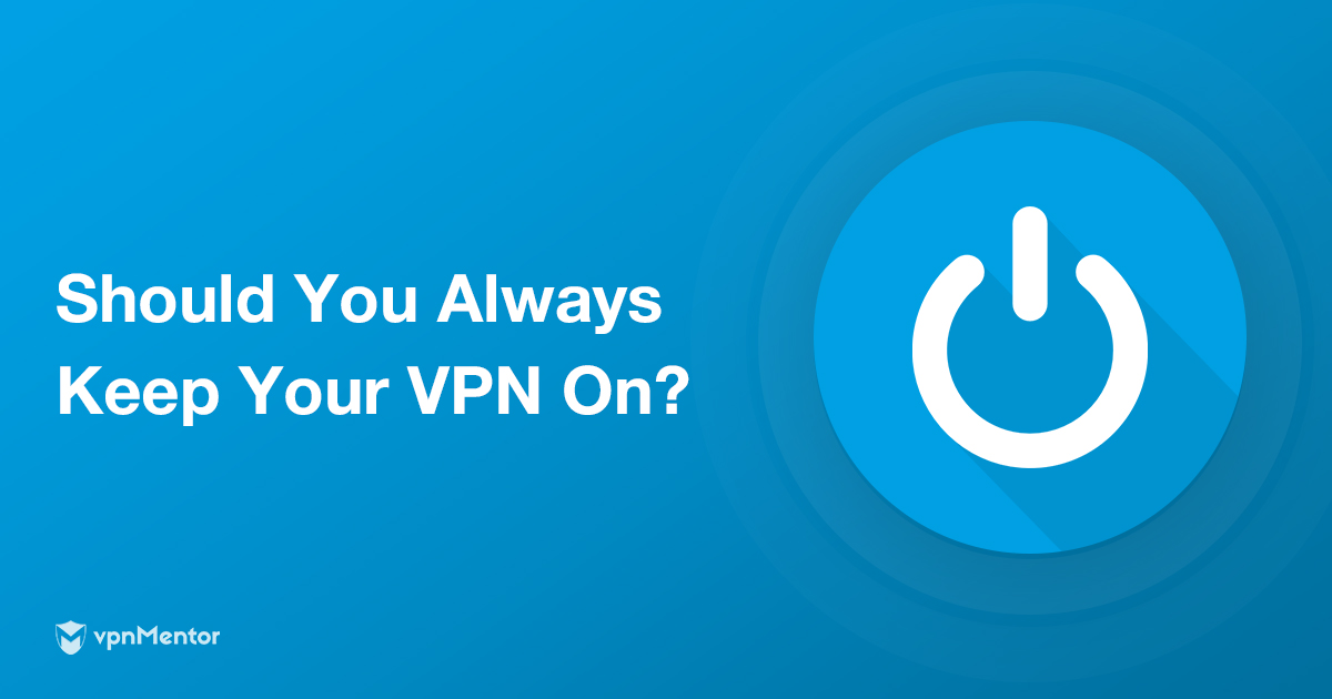 should-you-always-keep-your-vpn-on