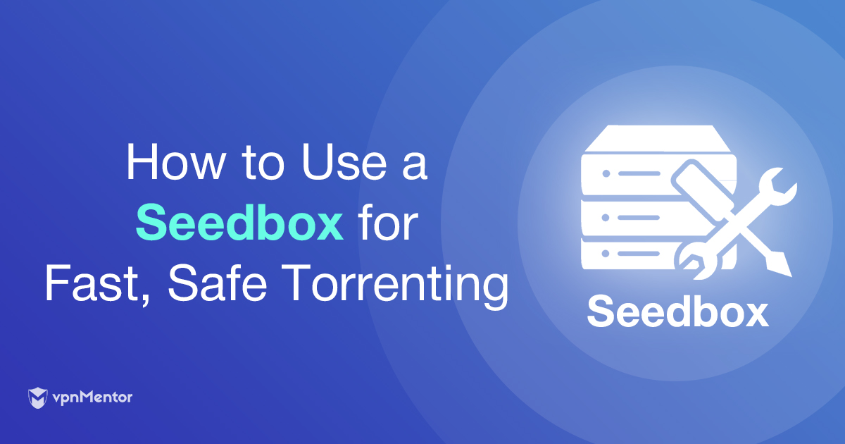 Seedbox: Daha Hızlı Torrent İndirin & Güvende Kalın